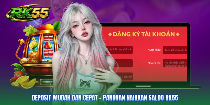 Deposit Mudah Dan Cepat – Panduan Naikkan Saldo RK55